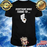 Everything Woke Turns To Poop Toilet T-Shirt