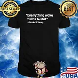 Everything woke turns to shit Donald Trump T-Shirt