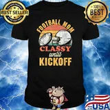 Football Mom Classy until Kickoff Gameday Friday Nights T-Shirt