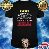 God respects your choice even unto Hell Christian Religious T-Shirt