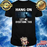 Hang On Let Me Overthink This T-Shirt