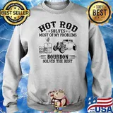 Hot Rod Solves Most Of my Problems Bourbon Solves The Rest Shirt Sweater
