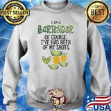 I am a bartender of course i've had both of my shot Sweater