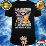 I Am A Simple Man I Like Hot Rod And Believe In Jesus Eagle Shirt