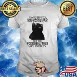 I am currently unsupervised i know it freaks me out too but the possibilities are endless cat shirt