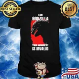 I am godzilla your argument is invalid shirt