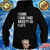 I Came I Saw I Had Anxiety So I Left Shirt Hoodie