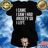I Came I Saw I Had Anxiety So I Left Shirt Ladies tee