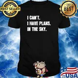 I Can't I Have Plans In The Sky T-Shirt