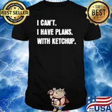 I Can't I Have Plans With Ketchup T-Shirt