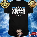 I Could Shit A Better President Political T-Shirt