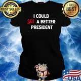 I Could Shit A Better President T-Shirt Ladies tee