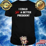 I Could Shit A Better President T-Shirt