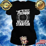 I Don't Need Therapy - I Just Need My Starfish T-Shirt Ladies tee