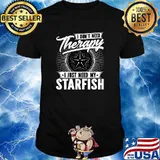 I Don't Need Therapy - I Just Need My Starfish T-Shirt