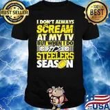 I dont always scream at my tv but when i do its steeler season shirt