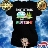 I dont get drunk i get awesome camp flamingo s Ladies tee