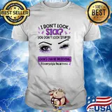 I dont look sick you dont look stupid looks can be deceiving fibromvalgia awareness shirt