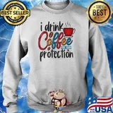 I Drink Coffee For Your Protection T-Shirt Sweater