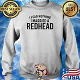 I Fear Nothing I Married A Redhead T-Shirt Sweater