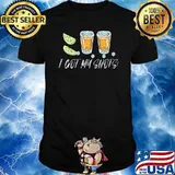 I got my shots tequila shirt