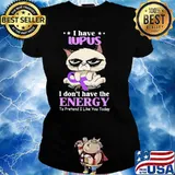 I Have Lupus I Don't Have The Energy To Pretend I Like You Today Cat Shirt Ladies tee
