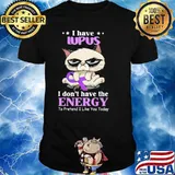 I Have Lupus I Don't Have The Energy To Pretend I Like You Today Cat Shirt