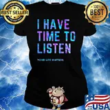 I Have Time To Listen Your Life Matters Hologram Shirt Ladies tee