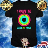 I Have To Close My Rings T-Shirt