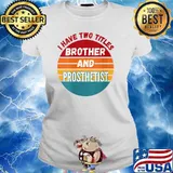 I Have Two Titles Brother And Prosthetist Vintage T-Shirt Ladies tee