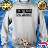 I Like Big Butts And Small Government T-Shirt Sweater