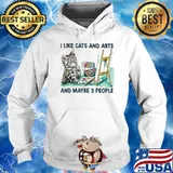 I Like Cats And Arts And Maybe 3 People Shirt Hoodie