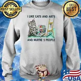 I Like Cats And Arts And Maybe 3 People Shirt Sweater