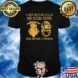 I Like Motorcycles And Scuba Diving And Maybe 3 People Shirt