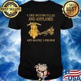 I like motorcyles and airplanes and maybe 3 people shirt