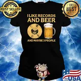 I Like Records And Beer And Maybe 3 PEople Shirt Ladies tee