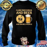 I Like Records And Beer And Maybe 3 PEople Shirt Sweater