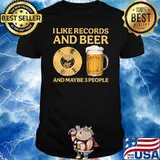 I Like Records And Beer And Maybe 3 PEople Shirt