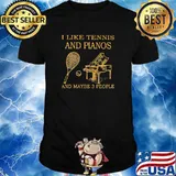 I like tennis and pianos and maybe 3 people shirt