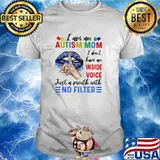 I'm An Autism Mom I Don't Have Inside Voice Just A Mouth With No Filter Shirt