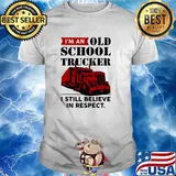 I'm An Old School Trucker i still believe in respect shirt