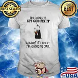 I'm going to let god fix it because if i fix it i'm going to jail unicorn shirt