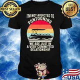 I'm Not Addicted To Pontooning We Are Just In A Very Commited Relationship Vintage Shirt
