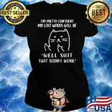 I'm Pretty Confident My Last Words Will Be Well Shit That Didnt Work T-Shirt Ladies tee