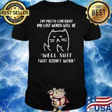 I'm Pretty Confident My Last Words Will Be Well Shit That Didnt Work T-Shirt