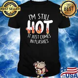 I'm still hot it just comes in flashes T-Shirt
