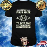 I'm the First Mate He's in charge First Mate T-Shirt