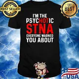 I'm the Psychotic STNA Everyone Warned You About T-Shirt