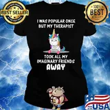 I Was Popular Once But My Therapist Took All My Imaginary Friends Away Unicorn T-Shirt Ladies tee