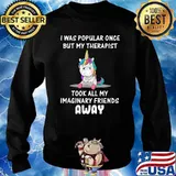 I Was Popular Once But My Therapist Took All My Imaginary Friends Away Unicorn T-Shirt Sweater